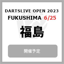 DARTSLIVE OPEN 2023 FUKUSHIMA  6/25　福島2nd　大会専用サイトへ